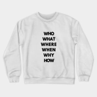 Who? What? Where? When? Why? How?  (Five Ws + 1) Crewneck Sweatshirt